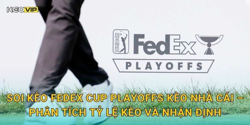 Soi kèo FedEx Cup Playoffs Kèo nhà cái – Phân tích tỷ lệ kèo và nhận định