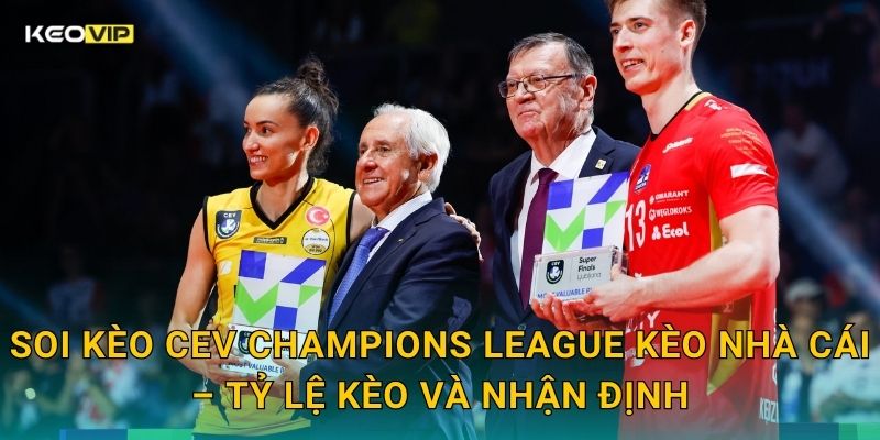 Soi kèo CEV Champions League Kèo nhà cái – Tỷ lệ kèo và nhận định