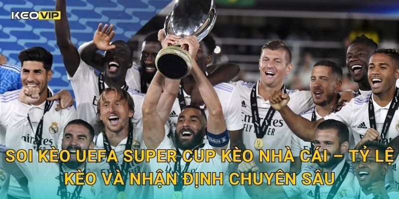 Soi kèo UEFA Super Cup Kèo nhà cái – Tỷ lệ kèo và nhận định chuyên sâu