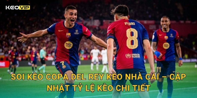 Soi kèo Copa del Rey Kèo nhà cái – Cập nhật tỷ lệ kèo chi tiết