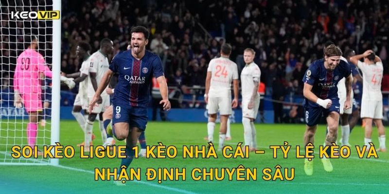 Soi kèo Ligue 1 Kèo nhà cái – Tỷ lệ kèo và nhận định chuyên sâu
