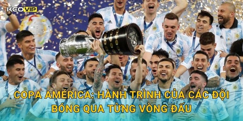 Copa América: Hành trình của các đội bóng qua từng vòng đấu