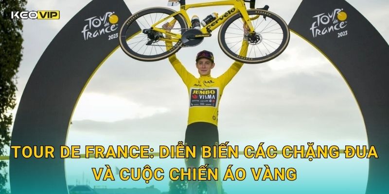 Tour de France: Diễn biến các chặng đua và cuộc chiến áo vàng