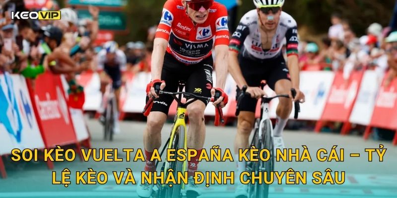 Soi Kèo Vuelta a España Kèo nhà cái – Tỷ lệ kèo và nhận định chuyên sâu