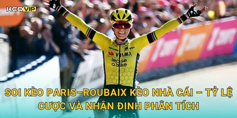 Soi kèo Paris–Roubaix Kèo nhà cái – Tỷ lệ cược và nhận định phân tích