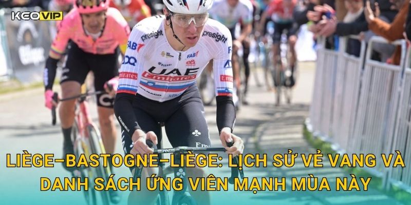 Liège–Bastogne–Liège: Lịch sử vẻ vang và danh sách ứng viên mạnh mùa này