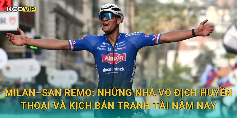 Milan–San Remo: Những nhà vô địch huyền thoại và kịch bản tranh tài năm nay