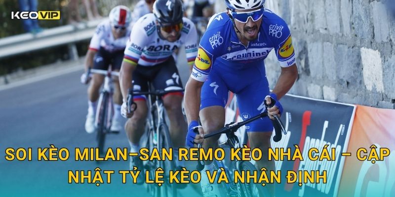Soi kèo Milan–San Remo Kèo nhà cái – Cập nhật tỷ lệ kèo và nhận định